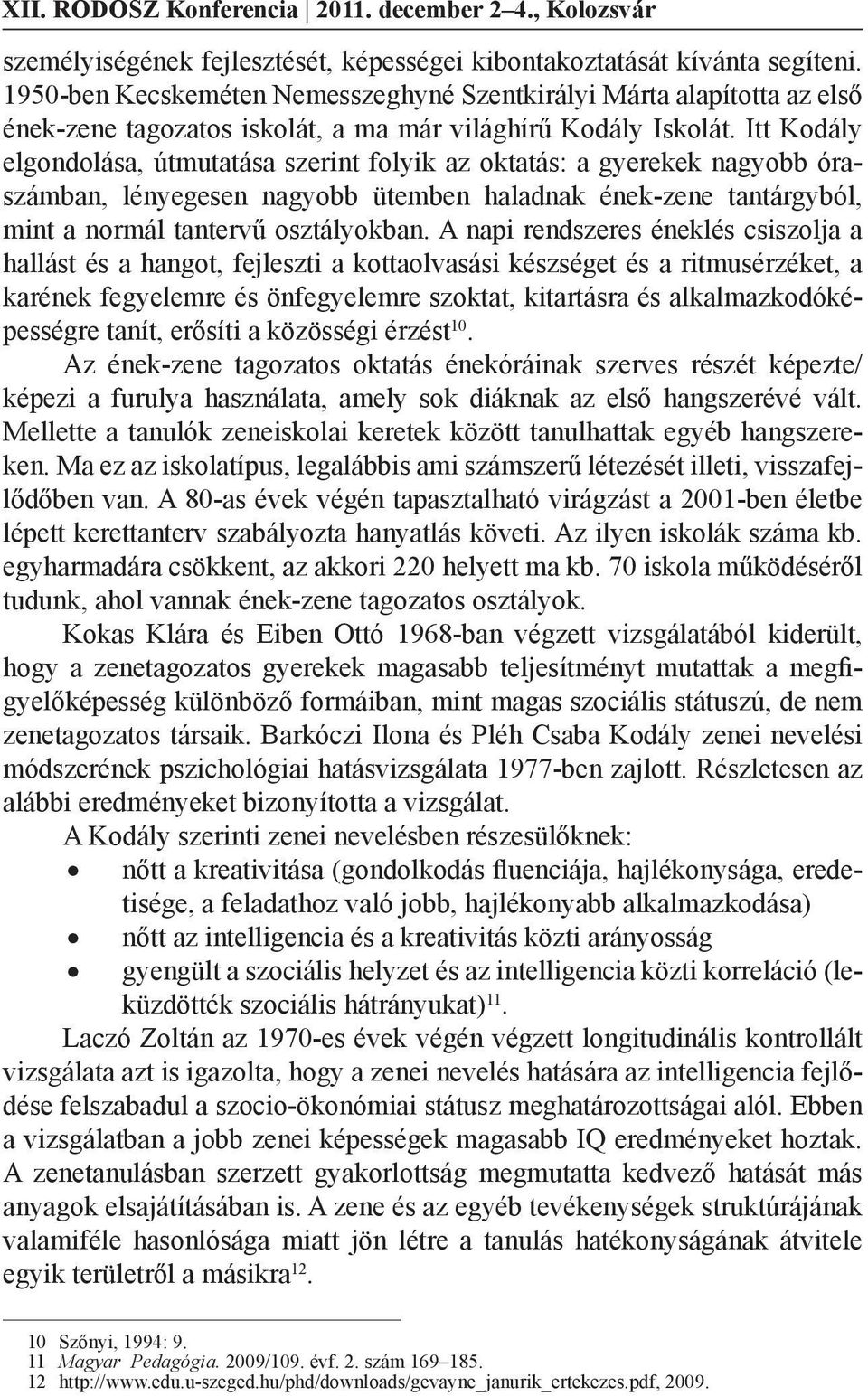 Itt Kodály elgondolása, útmutatása szerint folyik az oktatás: a gyerekek nagyobb óraszámban, lényegesen nagyobb ütemben haladnak ének-zene tantárgyból, mint a normál tantervű osztályokban.