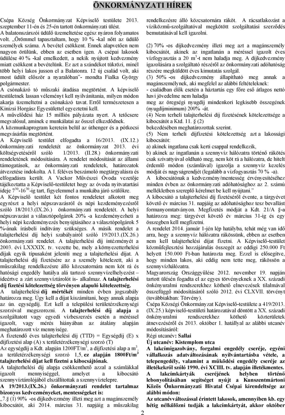 A csépai lakosok üdülése 40 % -kal emelkedett, a nekik nyújtott kedvezmény miatt csökkent a bevételünk. Ez azt a szándékot tükrözi, minél több helyi lakos jusson el a Balatonra.