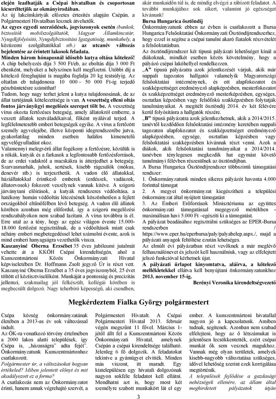 stb.) az utcanév változás bejelentése az érintett lakosok feladata. Minden három hónaposnál idősebb kutya oltása kötelező!