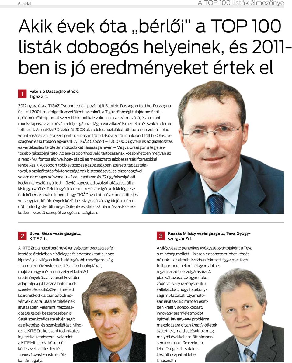 Dassogno úr aki 2001-től dolgozik vezetőként az eninél, a Tigáz többségi tulajdonosánál építőmérnöki diplomát szerzett hidraulikai szakon, olasz származású, és korábbi munkatapasztalatai révén a