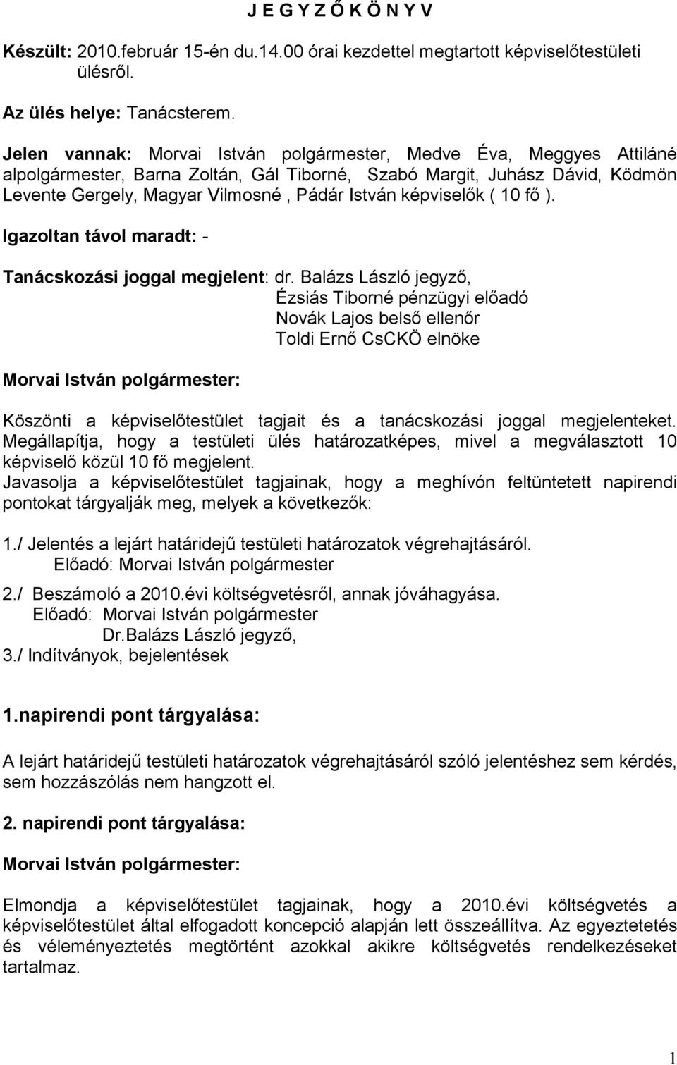 képviselők ( 10 fő ). Igazoltan távol maradt: - Tanácskozási joggal megjelent: dr.