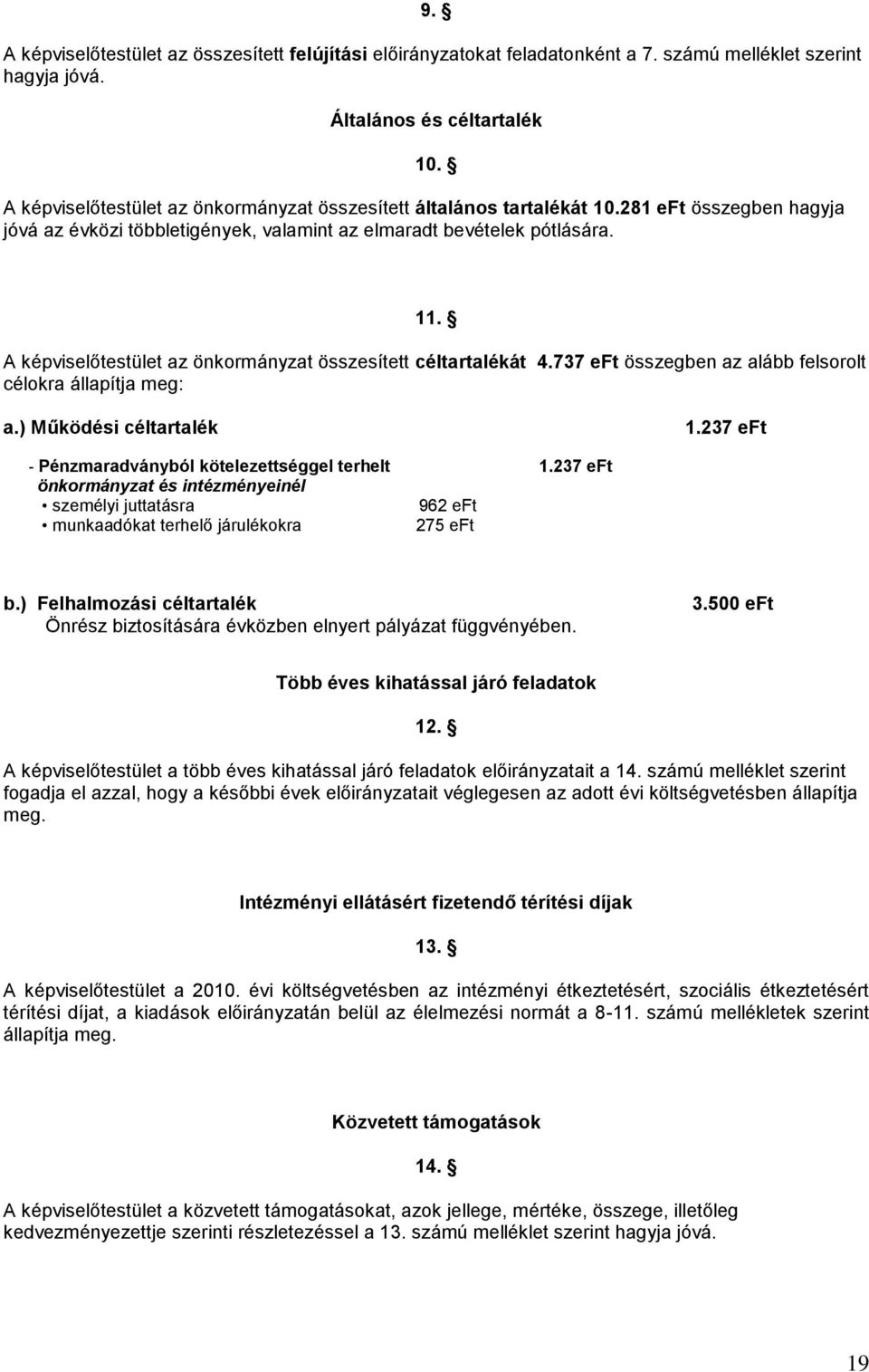 A képviselőtestület az önkormányzat összesített céltartalékát 4.737 eft összegben az alább felsorolt célokra állapítja meg: a.) Működési céltartalék 1.