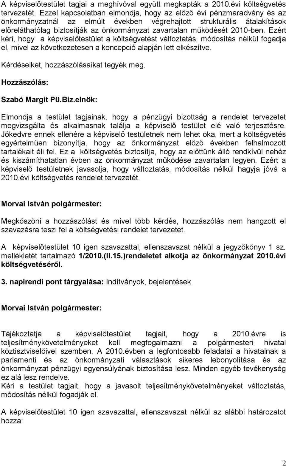 működését 2010-ben. Ezért kéri, hogy a képviselőtestület a költségvetést változtatás, módosítás nélkül fogadja el, mivel az következetesen a koncepció alapján lett elkészítve.