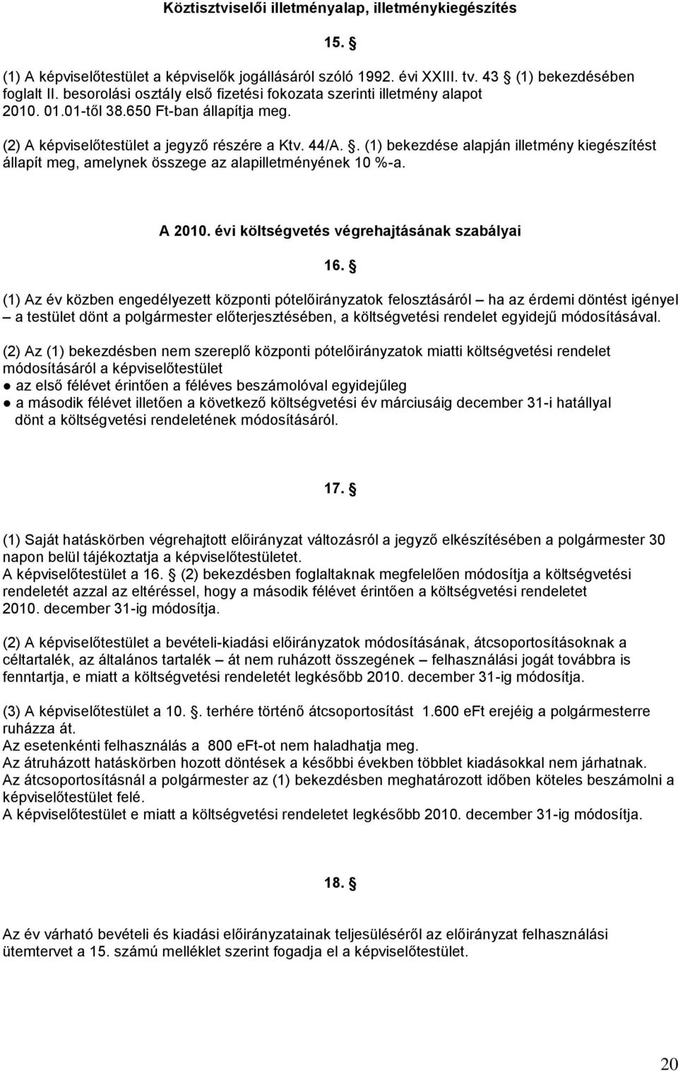 . (1) bekezdése alapján illetmény kiegészítést állapít meg, amelynek összege az alapilletményének 10 %-a. A 2010. évi költségvetés végrehajtásának szabályai 16.