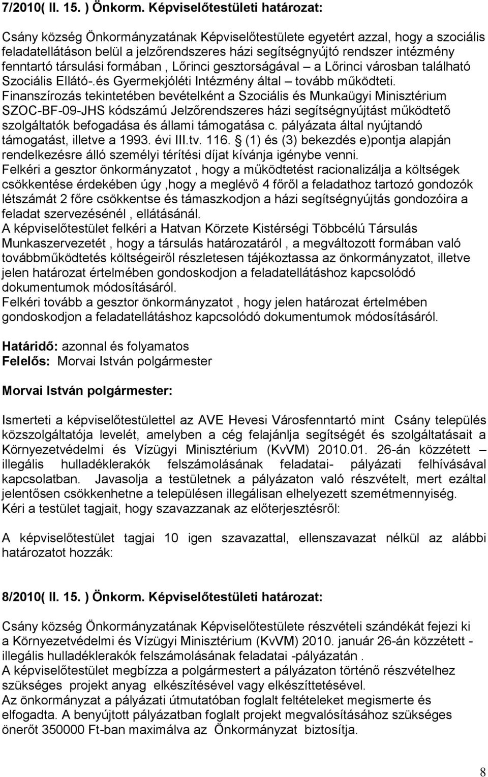 fenntartó társulási formában, Lőrinci gesztorságával a Lőrinci városban található Szociális Ellátó-.és Gyermekjóléti Intézmény által tovább működteti.