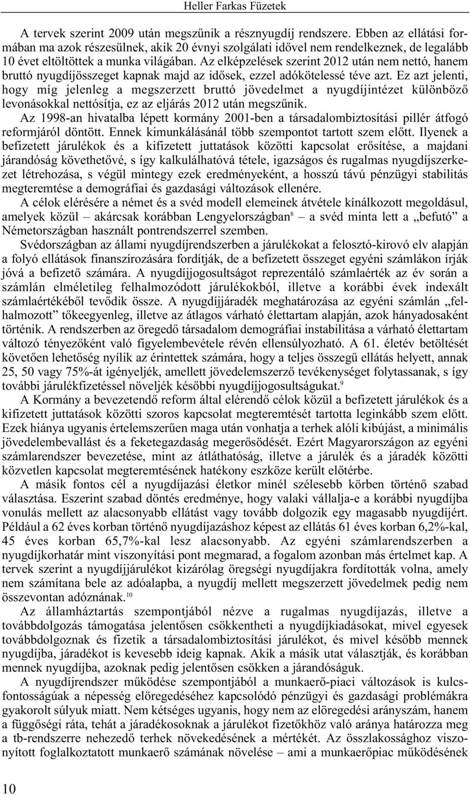 Az elképzelések szerint 2012 után nem nettó, hanem bruttó nyugdíjösszeget kapnak majd az idõsek, ezzel adókötelessé téve azt.