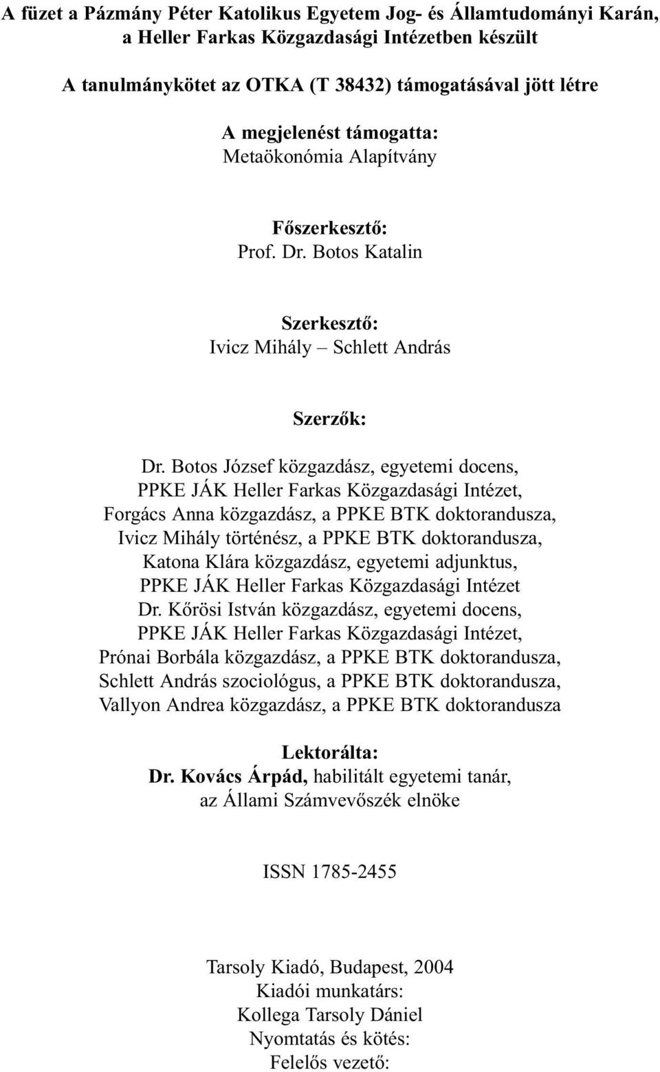 Botos József közgazdász, egyetemi docens, PPKE JÁK Heller Farkas Közgazdasági Intézet, Forgács Anna közgazdász, a PPKE BTK doktorandusza, Ivicz Mihály történész, a PPKE BTK doktorandusza, Katona