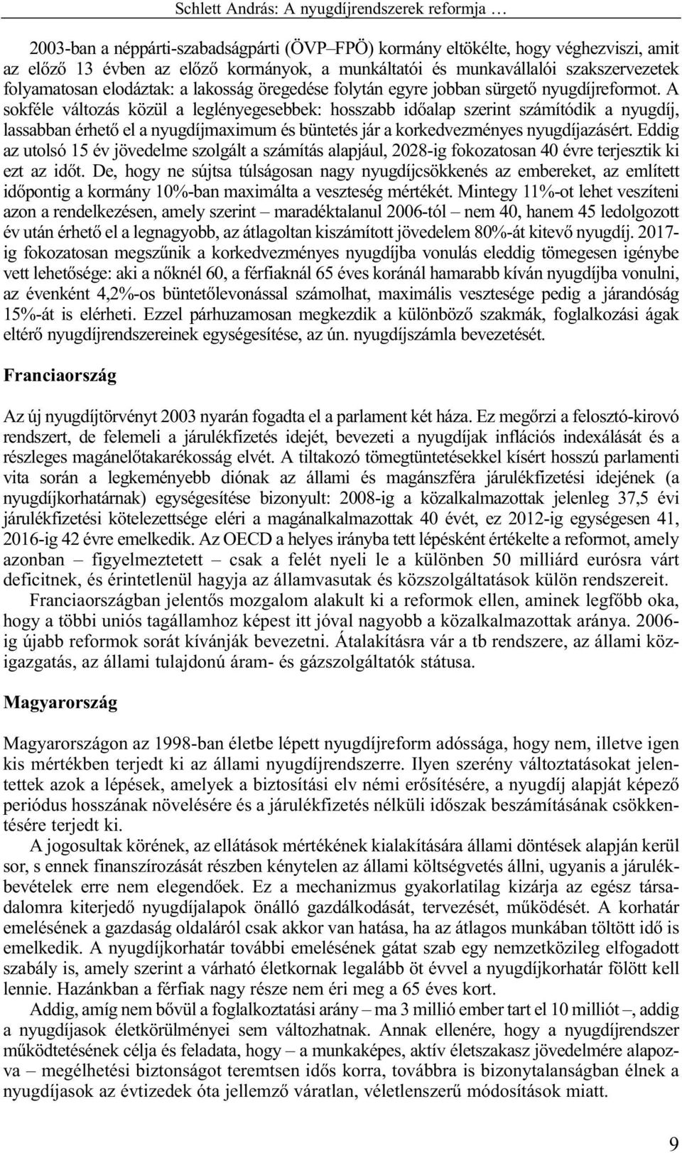 A sokféle változás közül a leglényegesebbek: hosszabb idõalap szerint számítódik a nyugdíj, lassabban érhetõ el a nyugdíjmaximum és büntetés jár a korkedvezményes nyugdíjazásért.