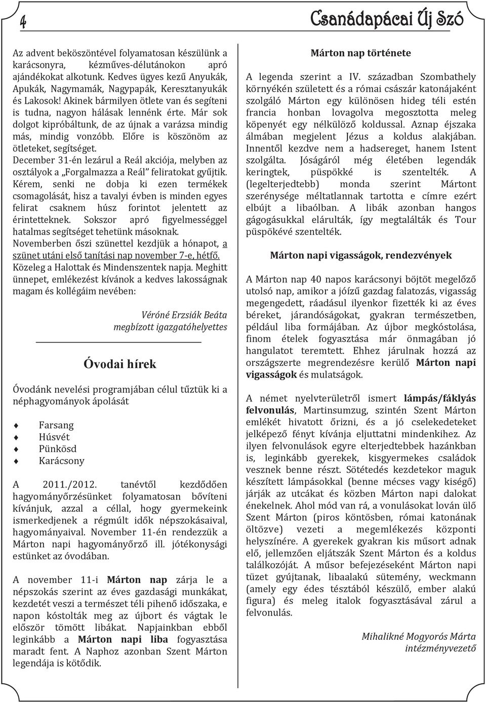 Előre is köszönöm az ötleteket, segítséget. December 31-én lezárul a Reál akciója, melyben az osztályok a Forgalmazza a Reál feliratokat gyűjtik.