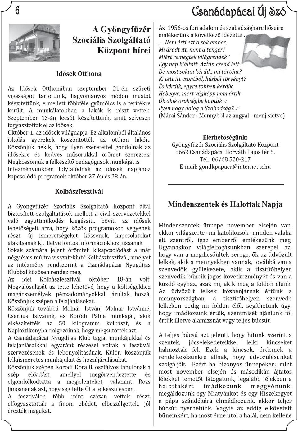 Ez alkalomból általános iskolás gyerekek köszöntötték az otthon lakóit. Köszönjük nekik, hogy ilyen szeretettel gondolnak az idősekre és kedves műsorukkal örömet szereztek.