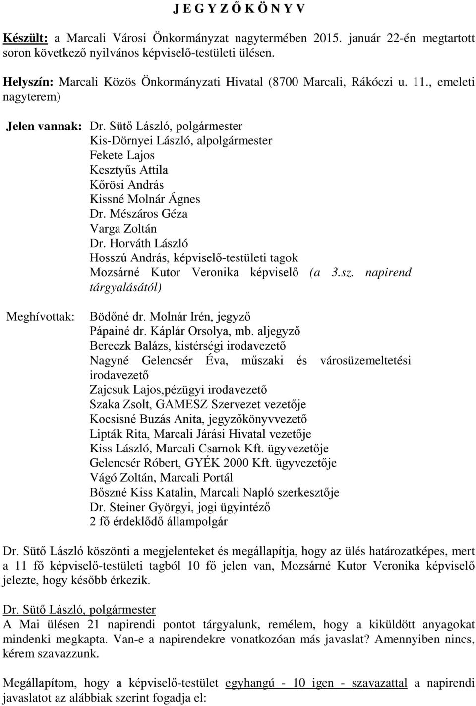 , emeleti nagyterem) Jelen vannak: Kis-Dörnyei László, alpolgármester Fekete Lajos Kesztyűs Attila Kőrösi András Kissné Molnár Ágnes Dr. Mészáros Géza Varga Zoltán Dr.