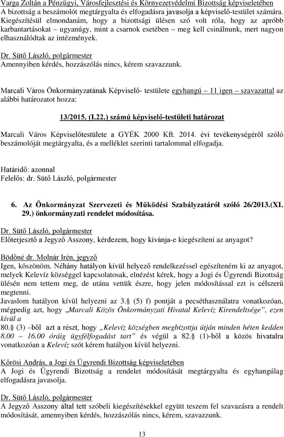 Amennyiben kérdés, hozzászólás nincs, kérem szavazzunk. Marcali Város Önkormányzatának Képviselő- testülete egyhangú 11 igen szavazattal az 13/2015. (I.22.