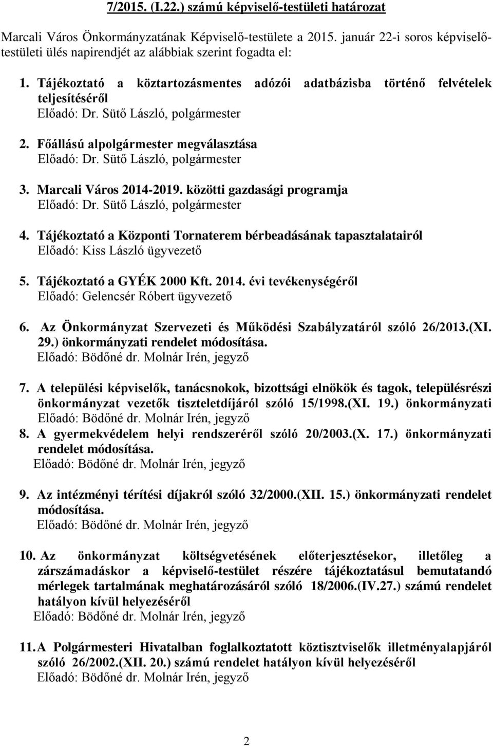 közötti gazdasági programja Előadó: 4. Tájékoztató a Központi Tornaterem bérbeadásának tapasztalatairól Előadó: Kiss László ügyvezető 5. Tájékoztató a GYÉK 2000 Kft. 2014.