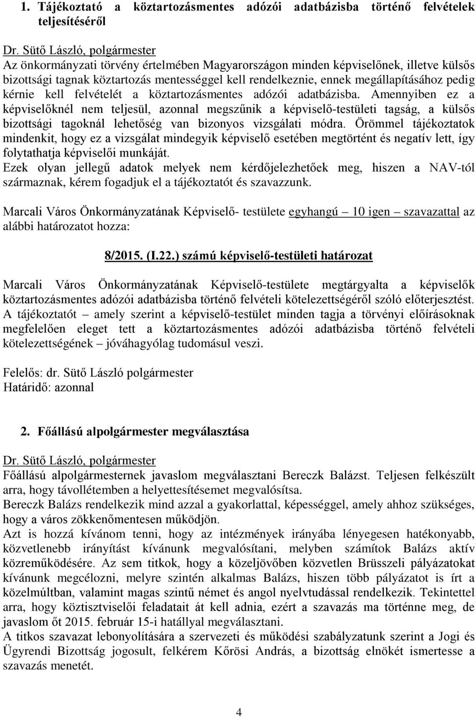 Amennyiben ez a képviselőknél nem teljesül, azonnal megszűnik a képviselő-testületi tagság, a külsős bizottsági tagoknál lehetőség van bizonyos vizsgálati módra.