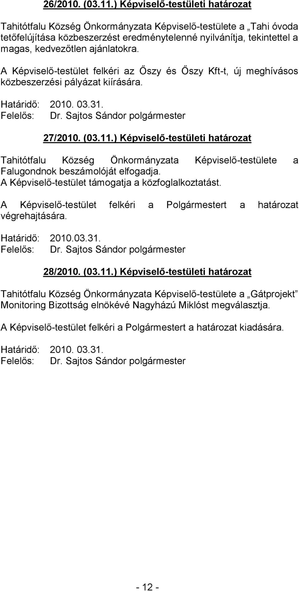 ajánlatokra. A Képviselő-testület felkéri az Őszy és Őszy Kft-t, új meghívásos közbeszerzési pályázat kiírására. Határidő: 2010. 03.31. 27/2010. (03.11.