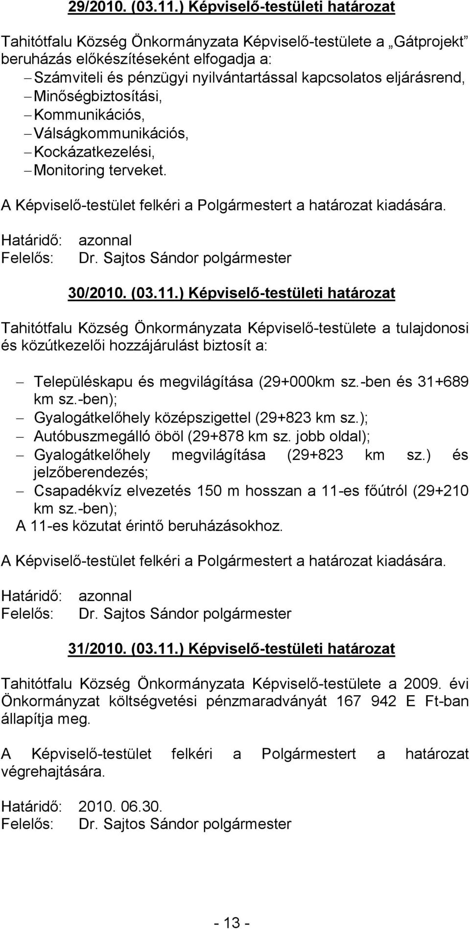 eljárásrend, Minőségbiztosítási, Kommunikációs, Válságkommunikációs, Kockázatkezelési, Monitoring terveket. kiadására. Határidő: Felelős: azonnal Dr. Sajtos Sándor polgármester 30/2010. (03.11.