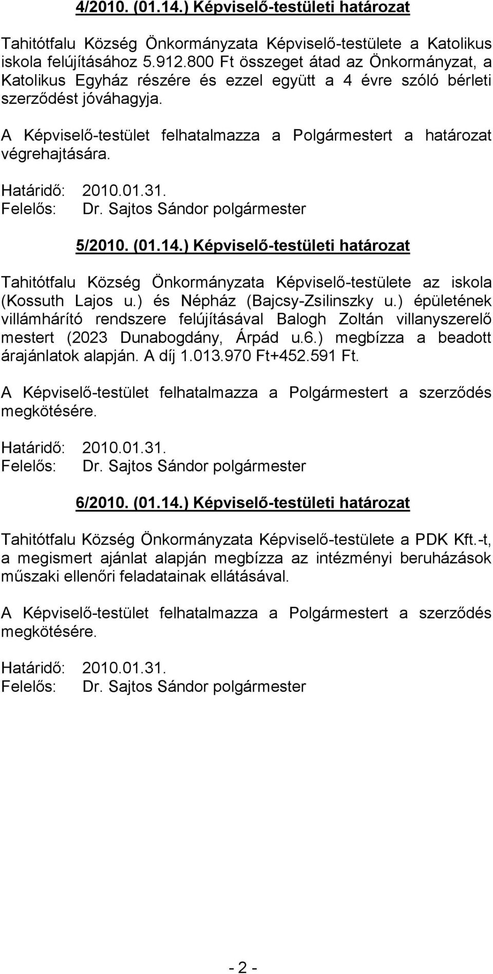 ) Képviselő-testületi határozat Tahitótfalu Község Önkormányzata Képviselő-testülete az iskola (Kossuth Lajos u.) és Népház (Bajcsy-Zsilinszky u.