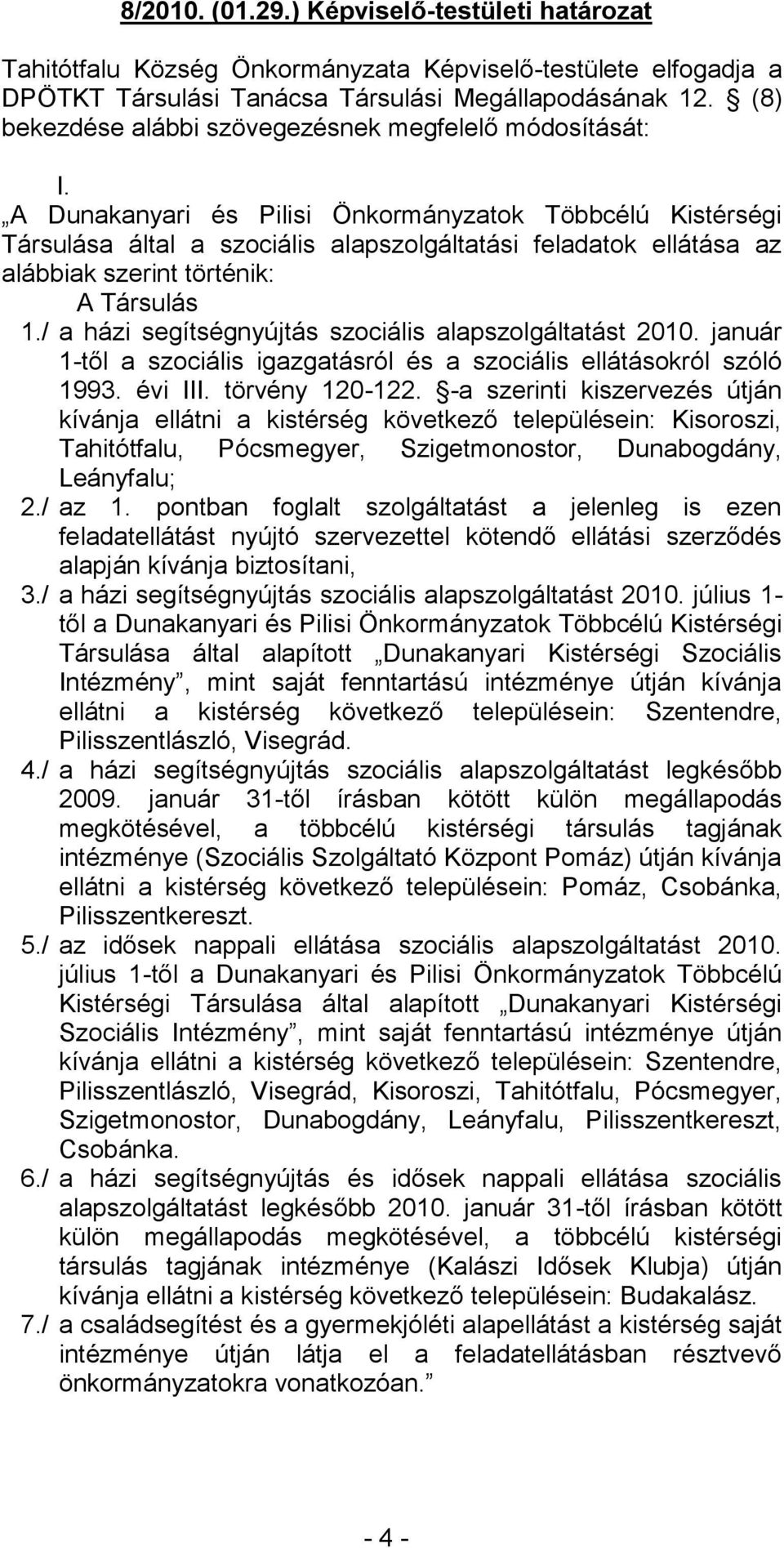 A Dunakanyari és Pilisi Önkormányzatok Többcélú Kistérségi Társulása által a szociális alapszolgáltatási feladatok ellátása az alábbiak szerint történik: A Társulás 1.