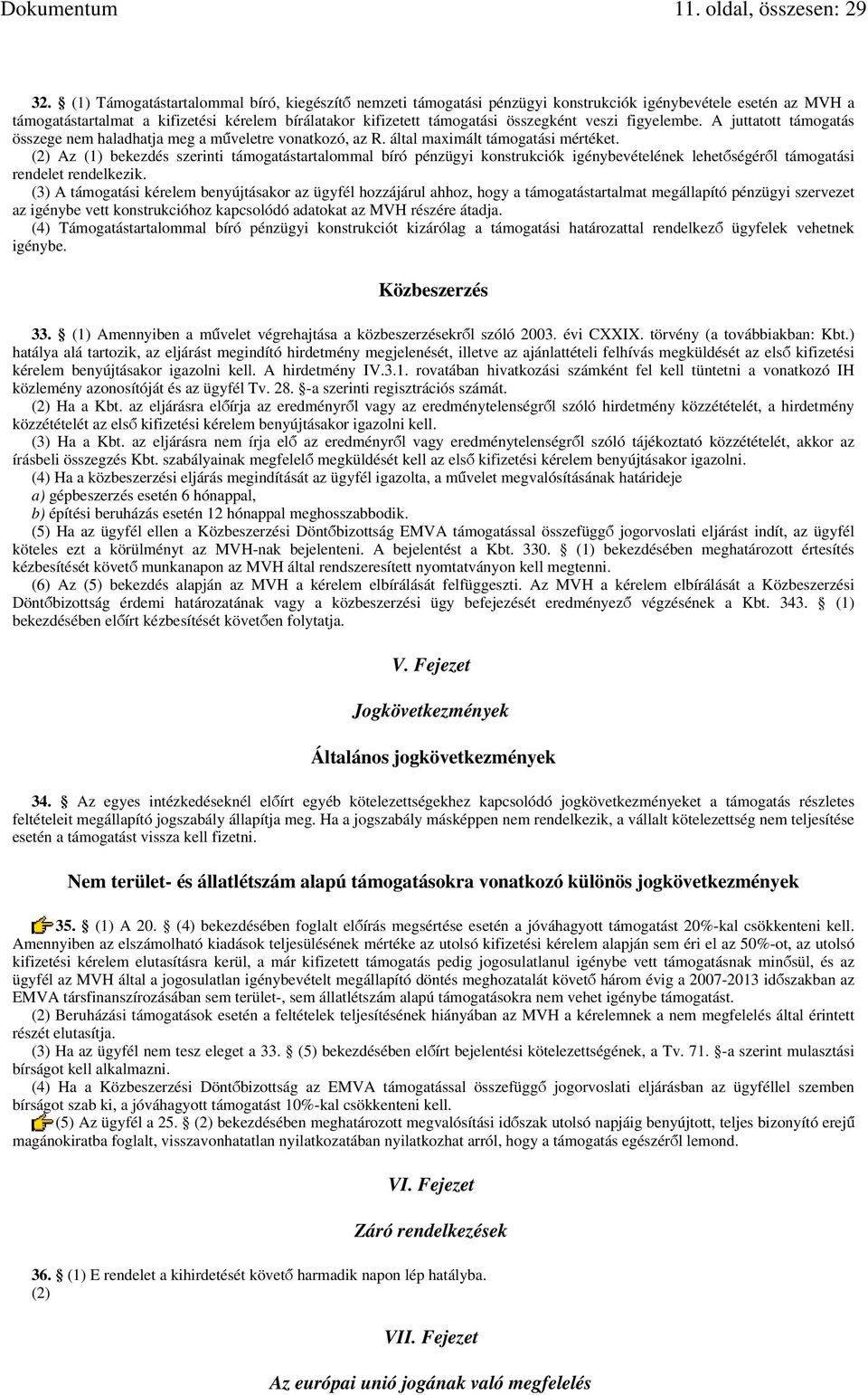 veszi figyelembe. A juttatott támogatás összege nem haladhatja meg a műveletre vonatkozó, az R. által maximált támogatási mértéket.