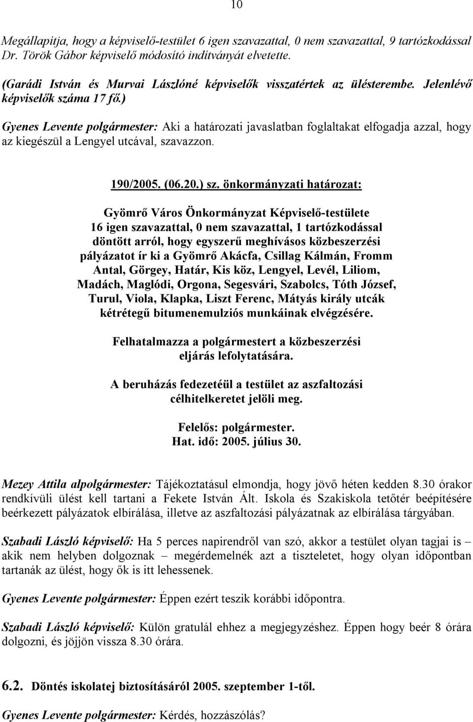 ) Gyenes Levente polgármester: Aki a határozati javaslatban foglaltakat elfogadja azzal, hogy az kiegészül a Lengyel utcával, szavazzon. 190/2005. (06.20.) sz.