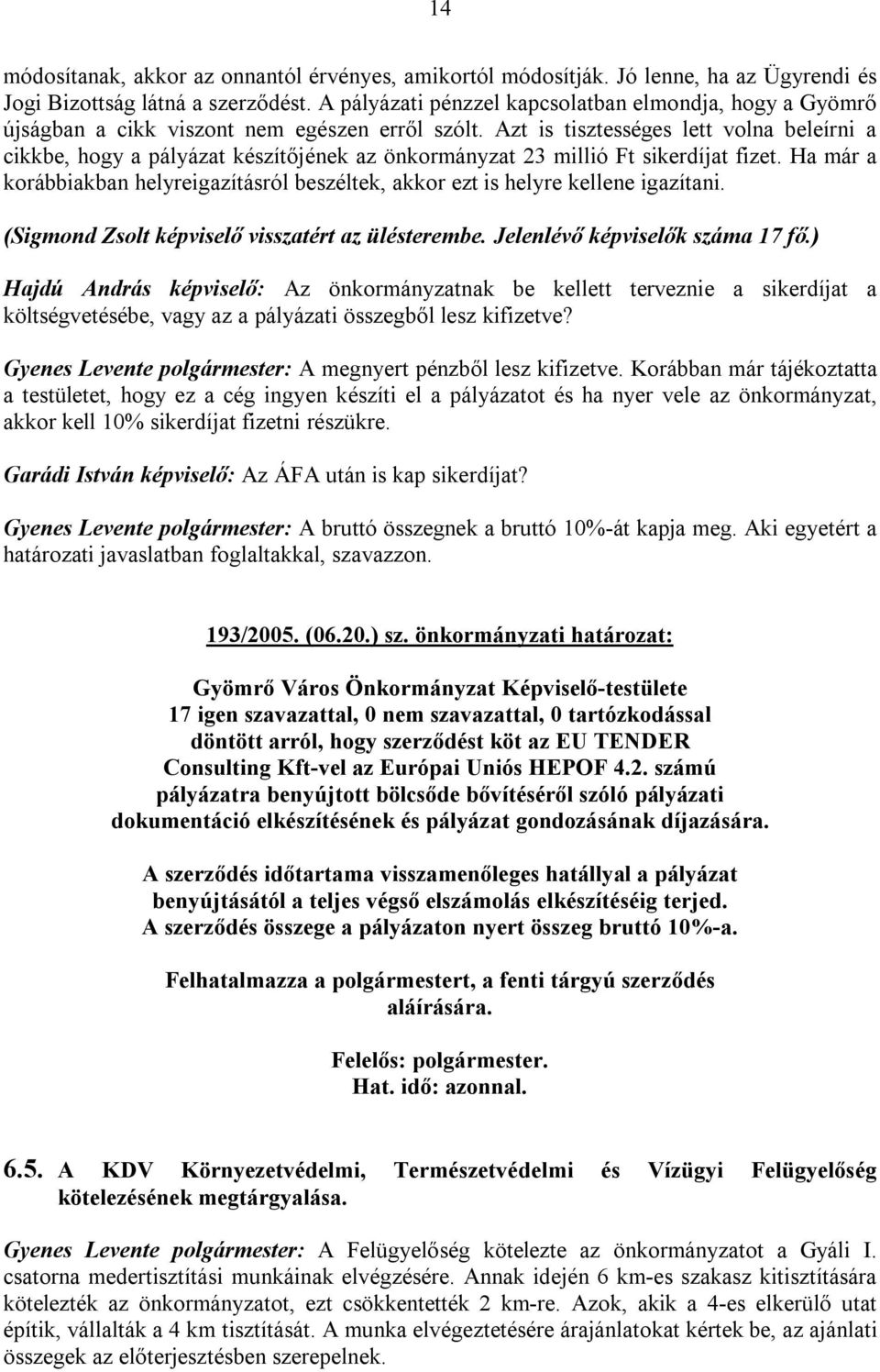 Azt is tisztességes lett volna beleírni a cikkbe, hogy a pályázat készítőjének az önkormányzat 23 millió Ft sikerdíjat fizet.