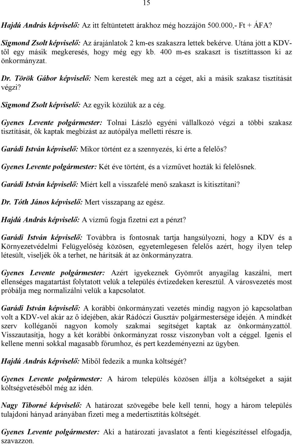 Török Gábor képviselő: Nem keresték meg azt a céget, aki a másik szakasz tisztítását végzi? Sigmond Zsolt képviselő: Az egyik közülük az a cég.