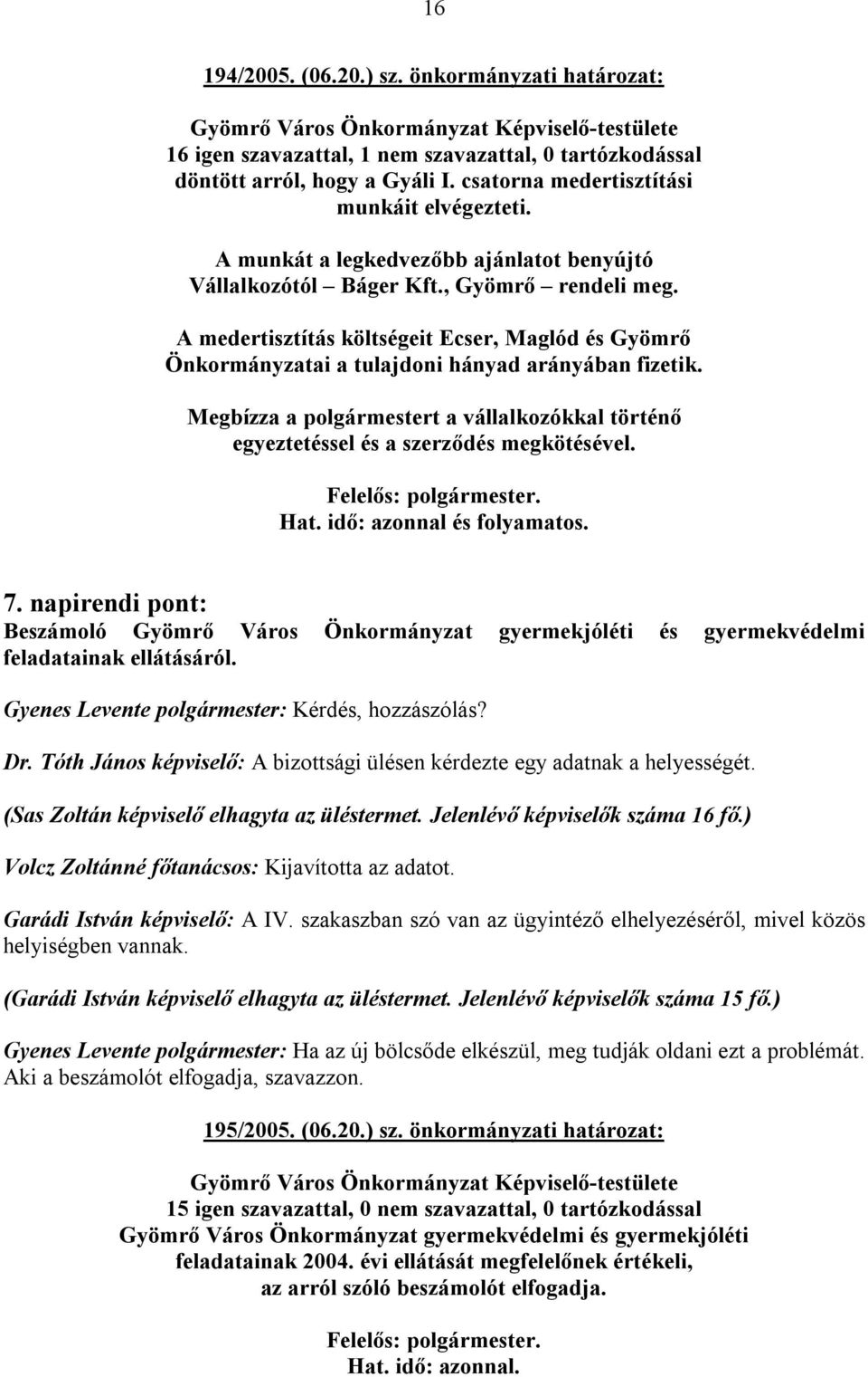 Megbízza a polgármestert a vállalkozókkal történő egyeztetéssel és a szerződés megkötésével. Hat. idő: azonnal és folyamatos. 7.