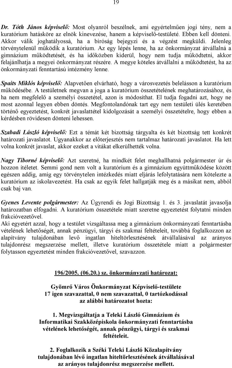 Az egy lépés lenne, ha az önkormányzat átvállalná a gimnázium működtetését, és ha időközben kiderül, hogy nem tudja működtetni, akkor felajánlhatja a megyei önkormányzat részére.