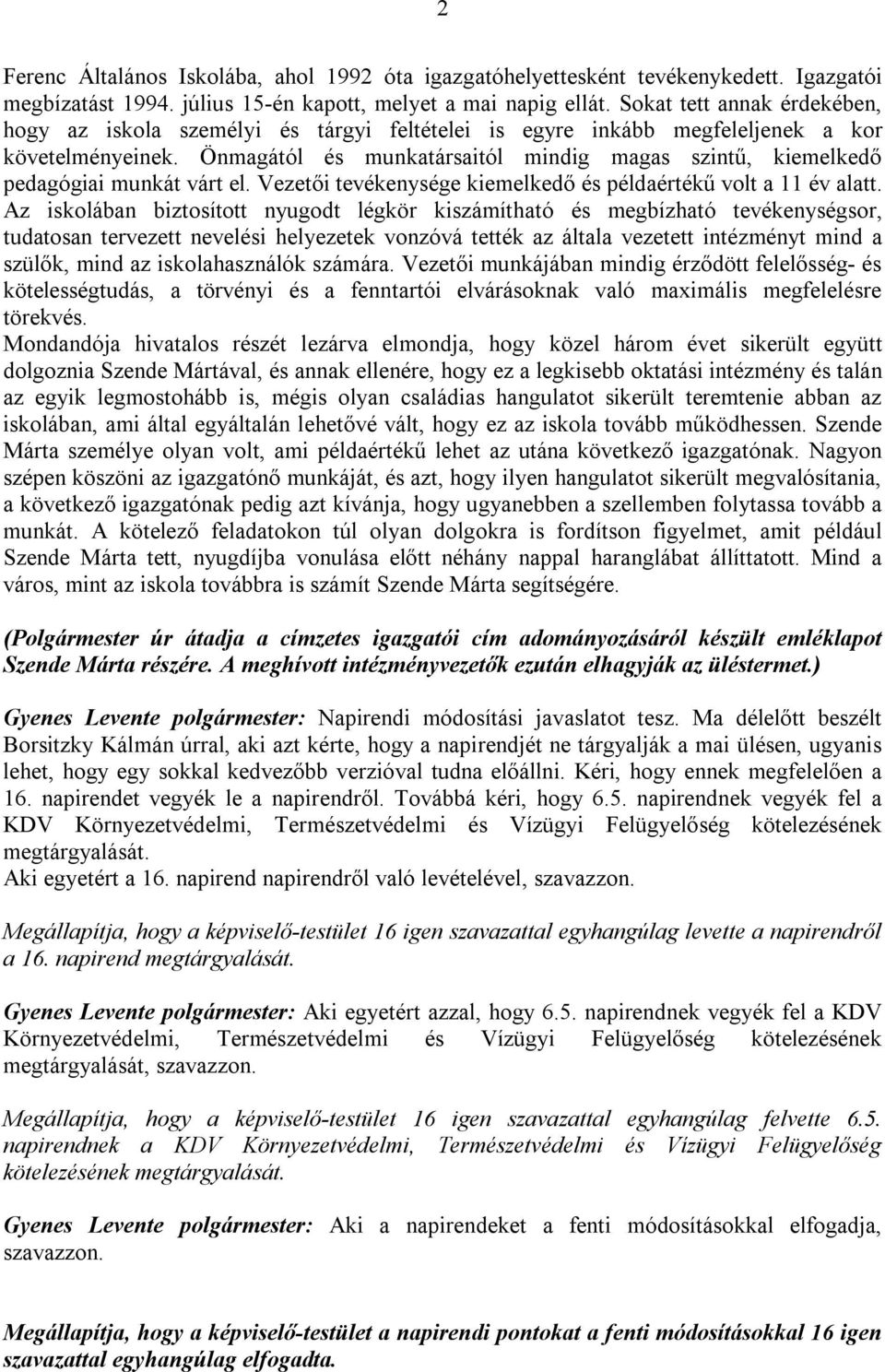 Önmagától és munkatársaitól mindig magas szintű, kiemelkedő pedagógiai munkát várt el. Vezetői tevékenysége kiemelkedő és példaértékű volt a 11 év alatt.