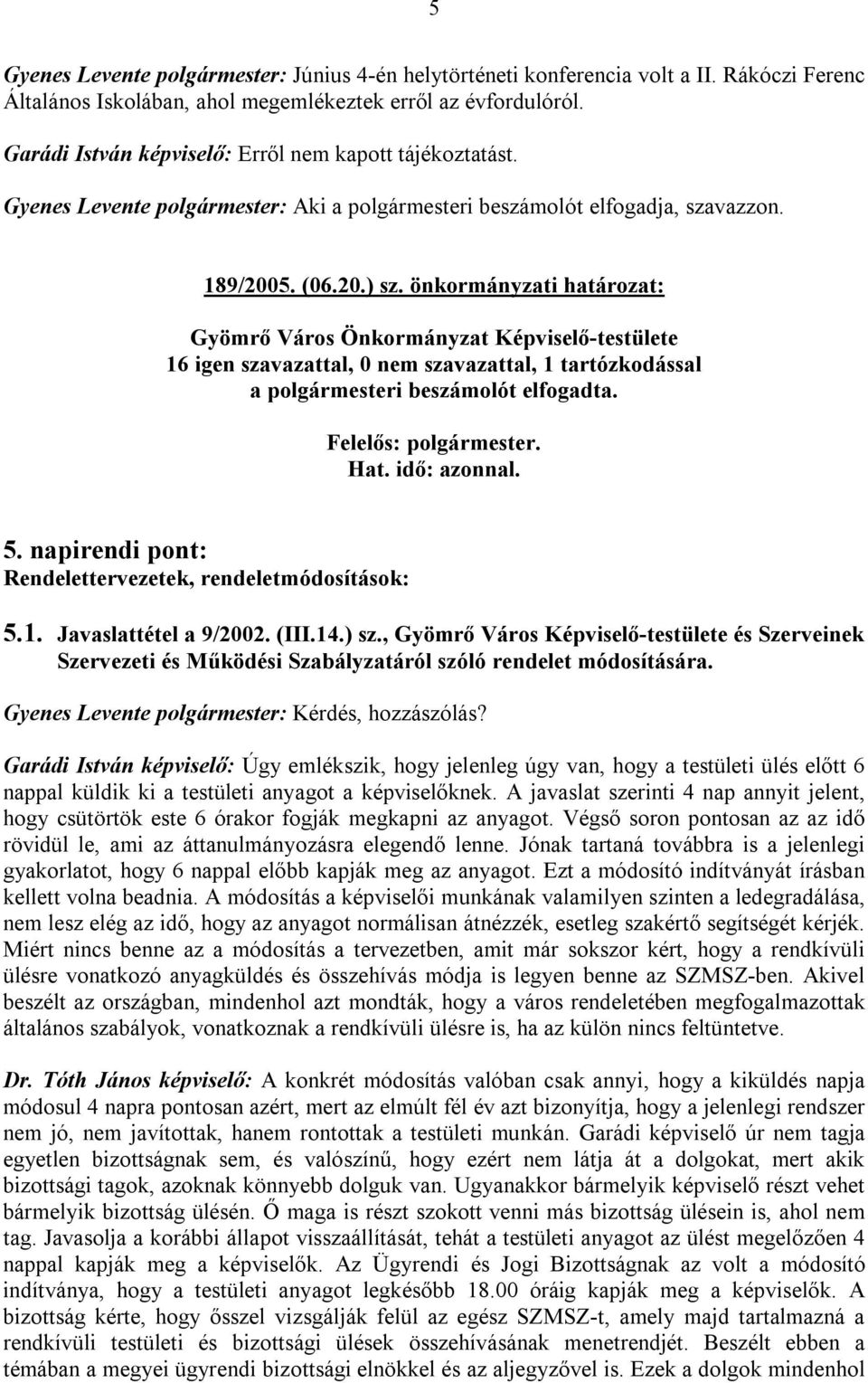 önkormányzati határozat: 16 igen szavazattal, 0 nem szavazattal, 1 tartózkodással a polgármesteri beszámolót elfogadta. 5. napirendi pont: Rendelettervezetek, rendeletmódosítások: 5.1. Javaslattétel a 9/2002.