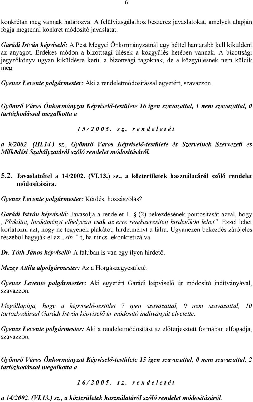 A bizottsági jegyzőkönyv ugyan kiküldésre kerül a bizottsági tagoknak, de a közgyűlésnek nem küldik meg. Gyenes Levente polgármester: Aki a rendeletmódosítással egyetért, szavazzon.