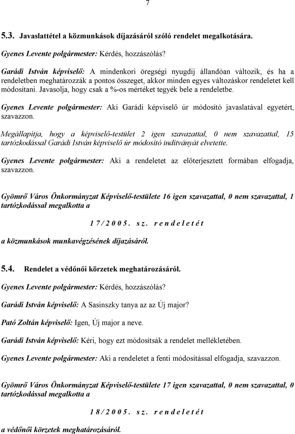 Javasolja, hogy csak a %-os mértéket tegyék bele a rendeletbe. Gyenes Levente polgármester: Aki Garádi képviselő úr módosító javaslatával egyetért, szavazzon.