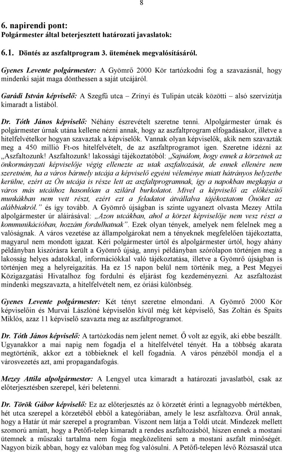 Garádi István képviselő: A Szegfű utca Zrínyi és Tulipán utcák közötti alsó szervízútja kimaradt a listából. Dr. Tóth János képviselő: Néhány észrevételt szeretne tenni.