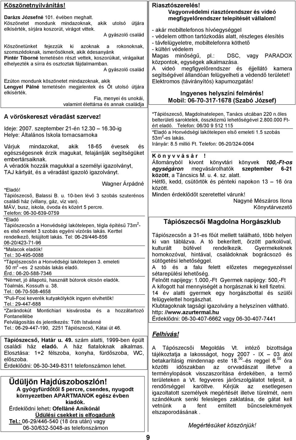 osztoztak fájdalmamban. A gyászoló család Ezúton mondunk köszönetet mindazoknak, akik Lengyel Pálné temetésén megjelentek és Őt utolsó útjára elkísérték.