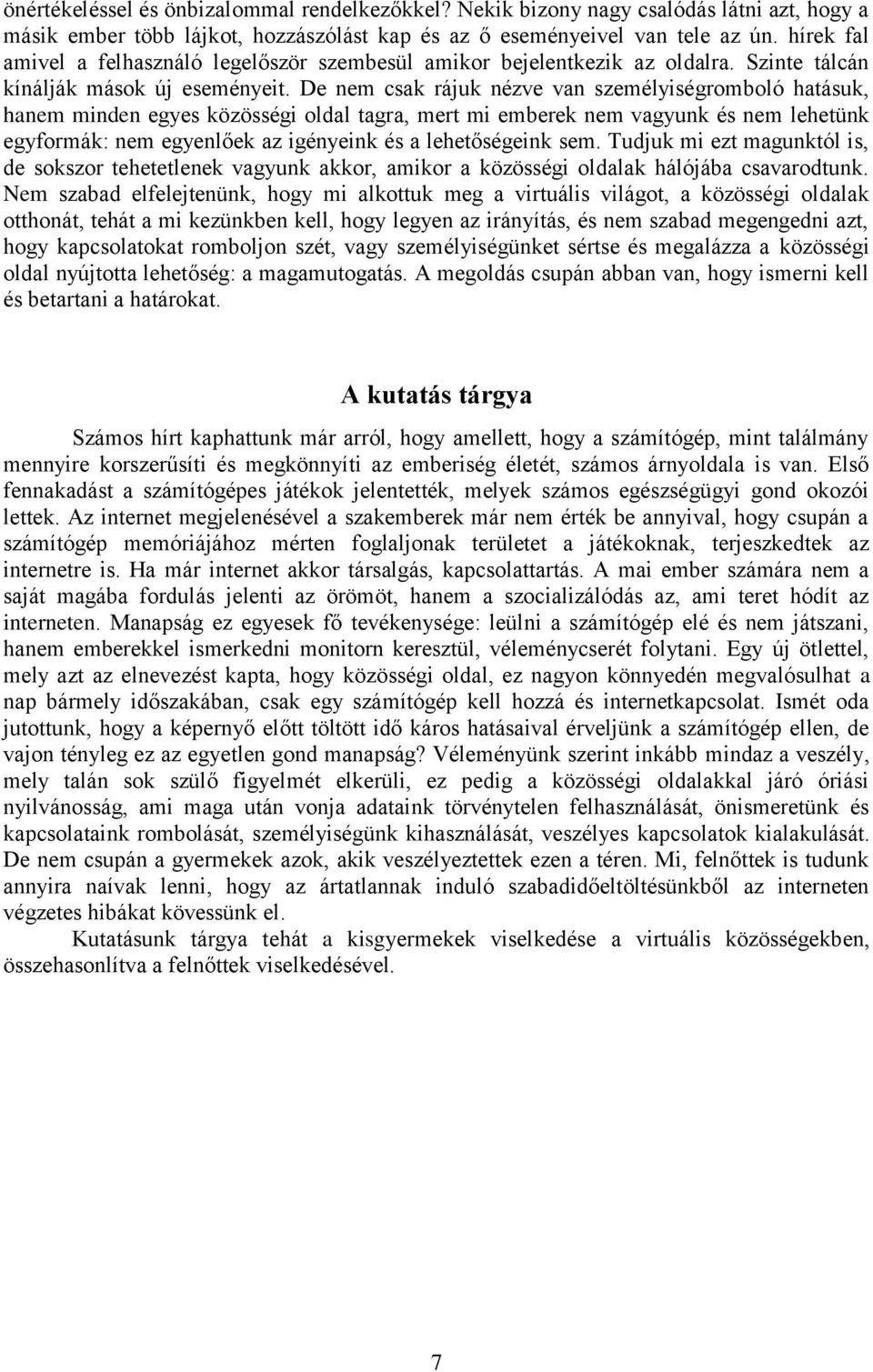 De nem csak rájuk nézve van személyiségromboló hatásuk, hanem minden egyes közösségi oldal tagra, mert mi emberek nem vagyunk és nem lehetünk egyformák: nem egyenlőek az igényeink és a lehetőségeink