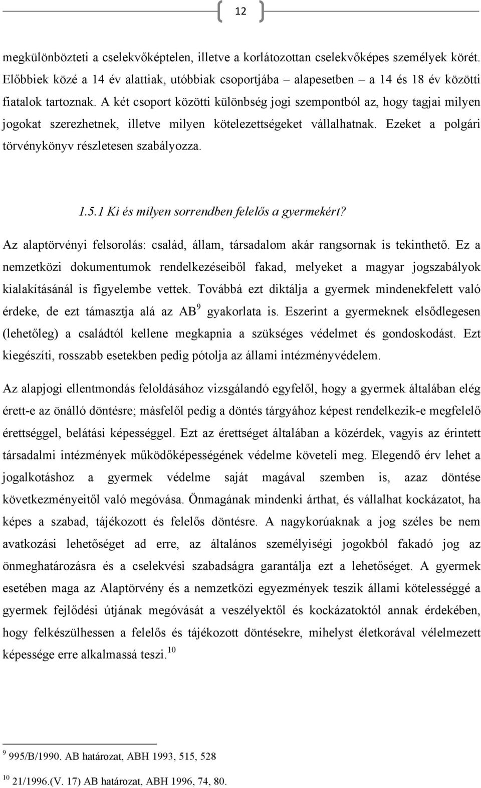 1 Ki és milyen sorrendben felelős a gyermekért? Az alaptörvényi felsorolás: család, állam, társadalom akár rangsornak is tekinthető.