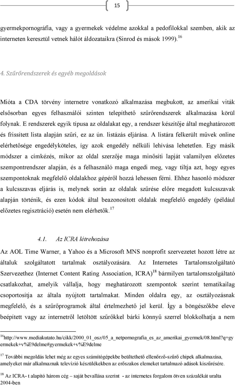 körül folynak. E rendszerek egyik típusa az oldalakat egy, a rendszer készítője által meghatározott és frissített lista alapján szűri, ez az ún. listázás eljárása.