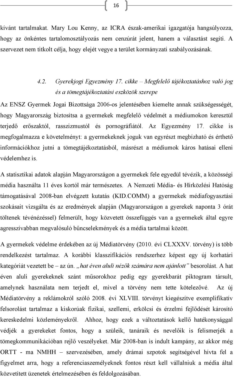 cikke Megfelelő tájékoztatáshoz való jog és a tömegtájékoztatási eszközök szerepe Az ENSZ Gyermek Jogai Bizottsága 2006-os jelentésében kiemelte annak szükségességét, hogy Magyarország biztosítsa a