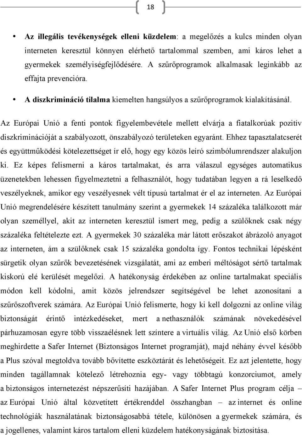 Az Európai Unió a fenti pontok figyelembevétele mellett elvárja a fiatalkorúak pozitív diszkriminációját a szabályozott, önszabályozó területeken egyaránt.