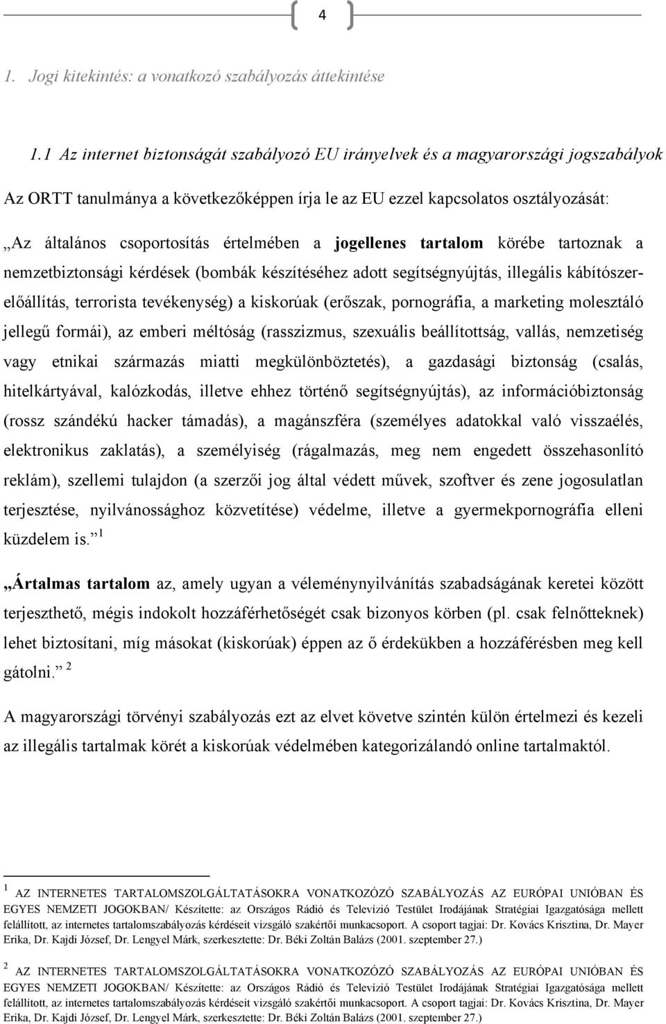 értelmében a jogellenes tartalom körébe tartoznak a nemzetbiztonsági kérdések (bombák készítéséhez adott segítségnyújtás, illegális kábítószerelőállítás, terrorista tevékenység) a kiskorúak (erőszak,