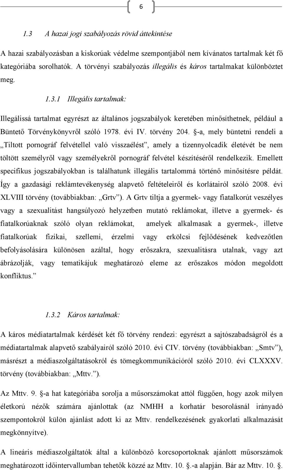 1 Illegális tartalmak: Illegálissá tartalmat egyrészt az általános jogszabályok keretében minősíthetnek, például a Büntető Törvénykönyvről szóló 1978. évi IV. törvény 204.