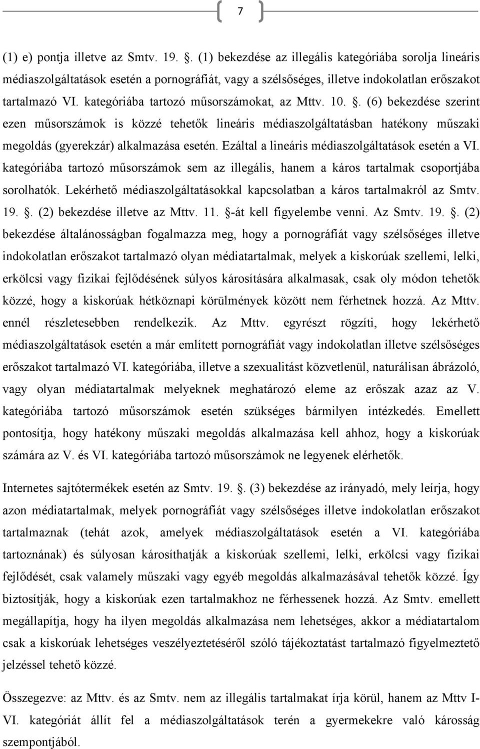 kategóriába tartozó műsorszámokat, az Mttv. 10.. (6) bekezdése szerint ezen műsorszámok is közzé tehetők lineáris médiaszolgáltatásban hatékony műszaki megoldás (gyerekzár) alkalmazása esetén.