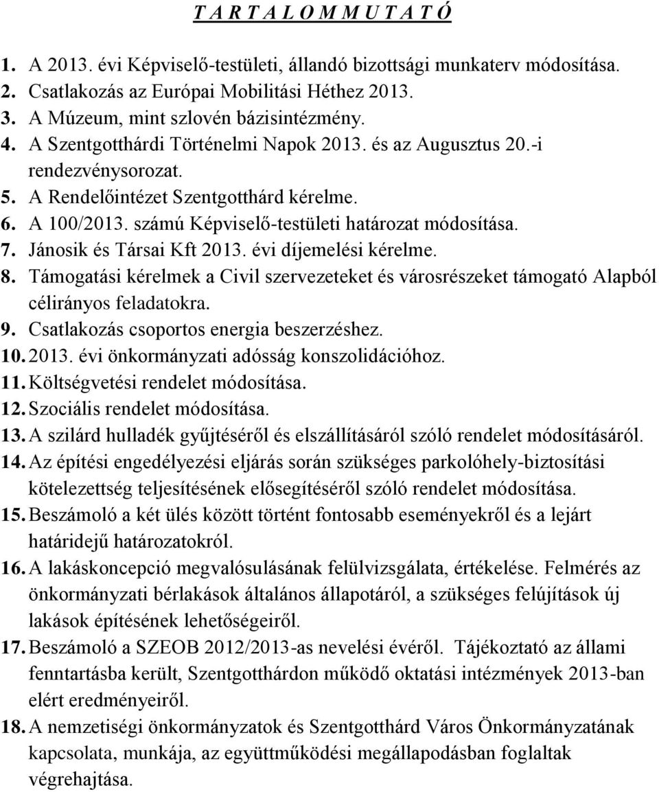 Jánosik és Társai Kft 2013. évi díjemelési kérelme. 8. Támogatási kérelmek a Civil szervezeteket és városrészeket támogató Alapból célirányos feladatokra. 9.