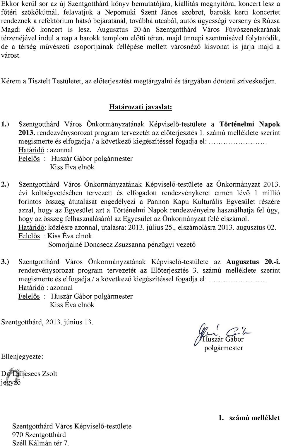 Augusztus 20-án Szentgotthárd Város Fúvószenekarának térzenéjével indul a nap a barokk templom előtti téren, majd ünnepi szentmisével folytatódik, de a térség művészeti csoportjainak fellépése