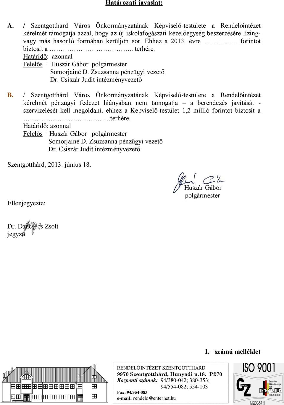 Ehhez a 2013. évre forintot biztosít a.. terhére. Határidő: azonnal Felelős : Huszár Gábor polgármester Somorjainé D. Zsuzsanna pénzügyi vezető Dr. Csiszár Judit intézményvezető B.