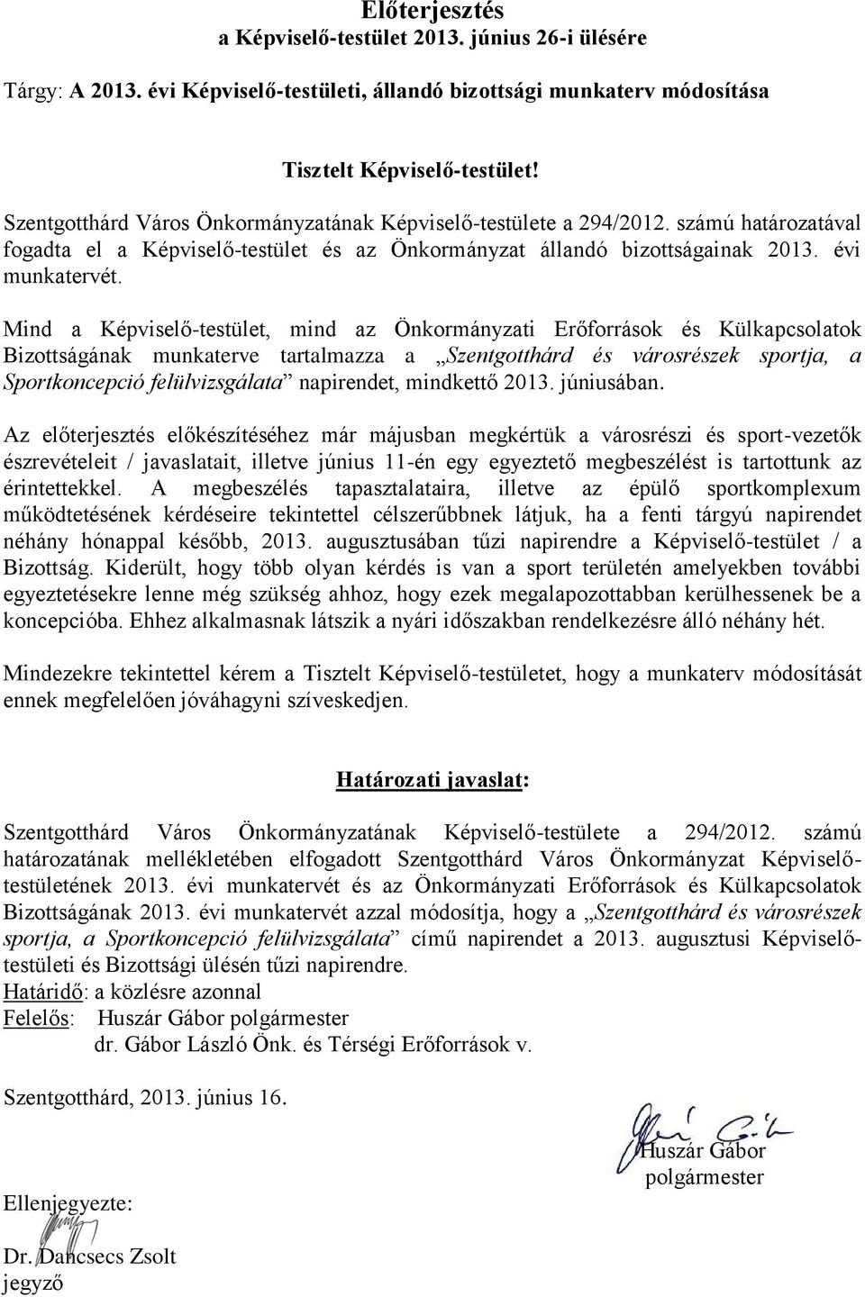 Mind a Képviselő-testület, mind az Önkormányzati Erőforrások és Külkapcsolatok Bizottságának munkaterve tartalmazza a Szentgotthárd és városrészek sportja, a Sportkoncepció felülvizsgálata