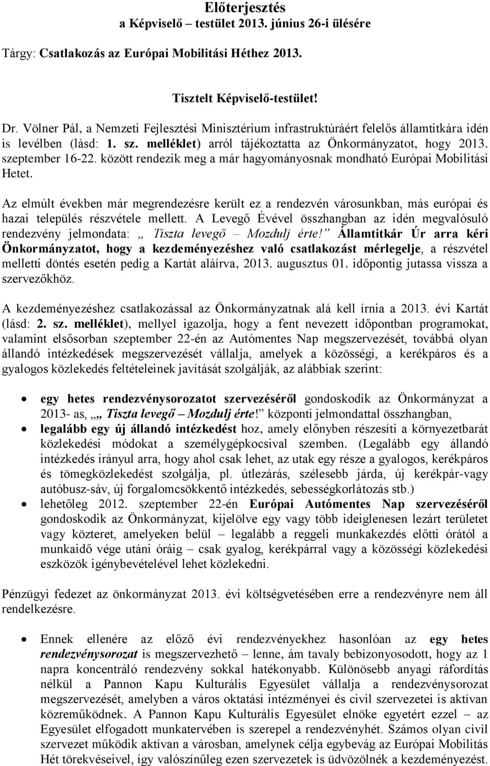 között rendezik meg a már hagyományosnak mondható Európai Mobilitási Hetet. Az elmúlt években már megrendezésre került ez a rendezvén városunkban, más európai és hazai település részvétele mellett.