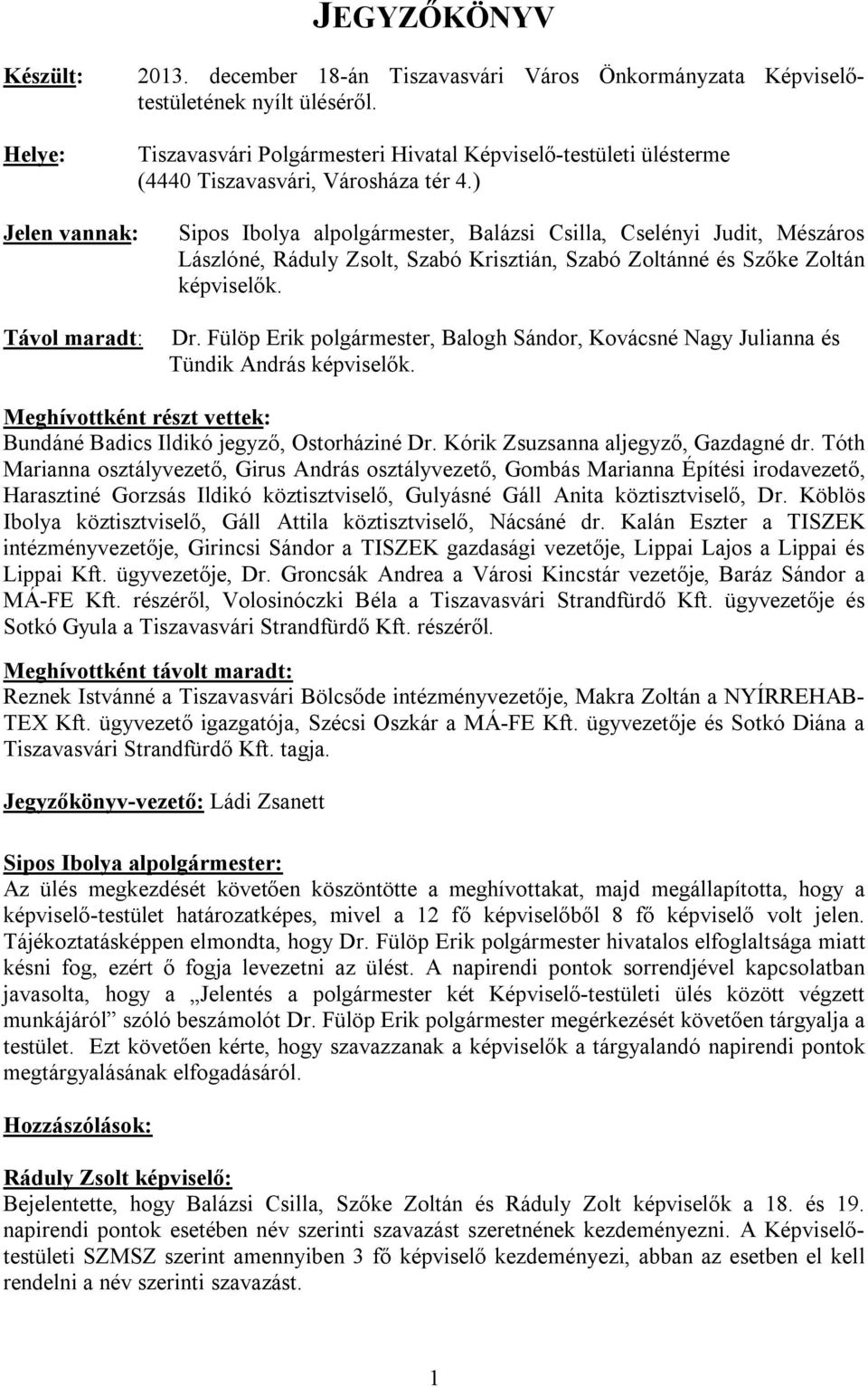 ) Jelen vannak: Távol maradt: Sipos Ibolya alpolgármester, Balázsi Csilla, Cselényi Judit, Mészáros Lászlóné, Ráduly Zsolt, Szabó Krisztián, Szabó Zoltánné és Szőke Zoltán képviselők. Dr.