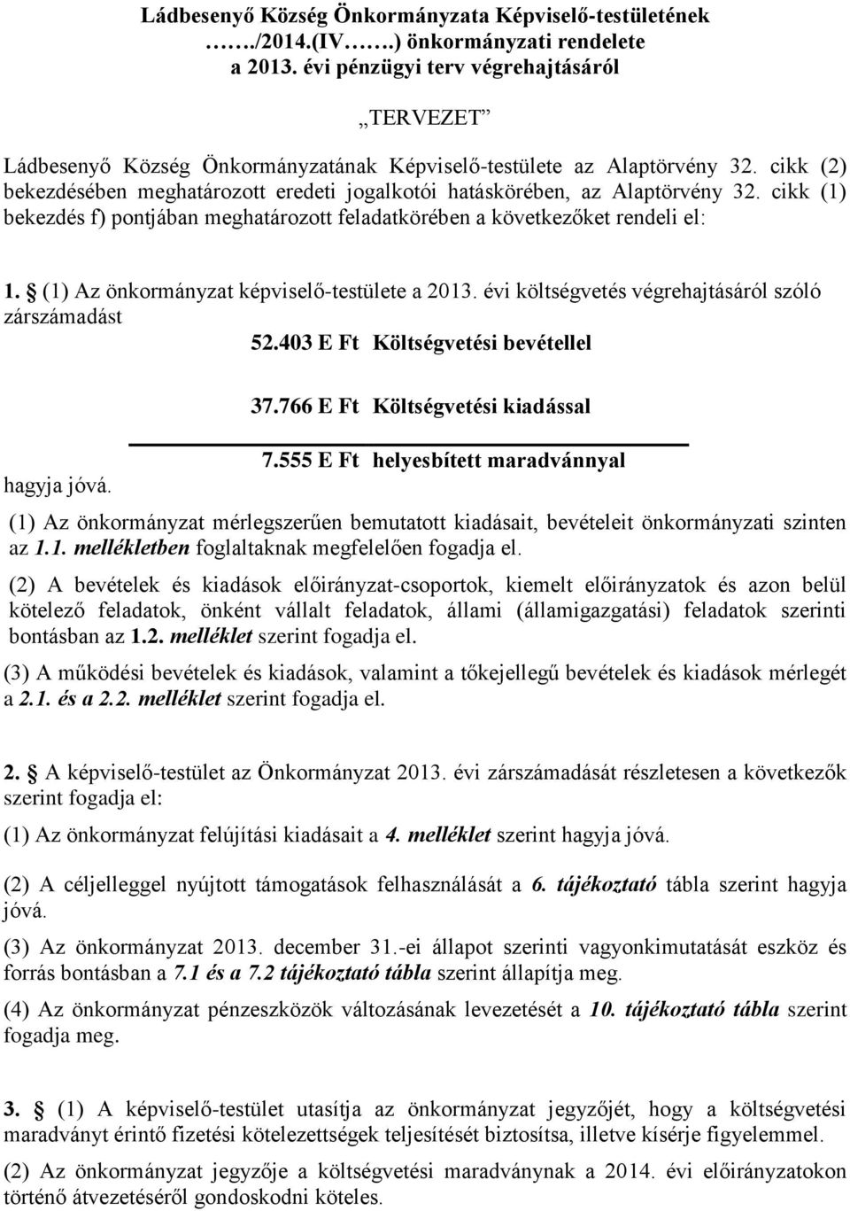 cikk (2) bekezdésében meghatározott eredeti jogalkotói hatáskörében, az Alaptörvény 32. cikk (1) bekezdés f) pontjában meghatározott feladatkörében a következőket rendeli el: 1.