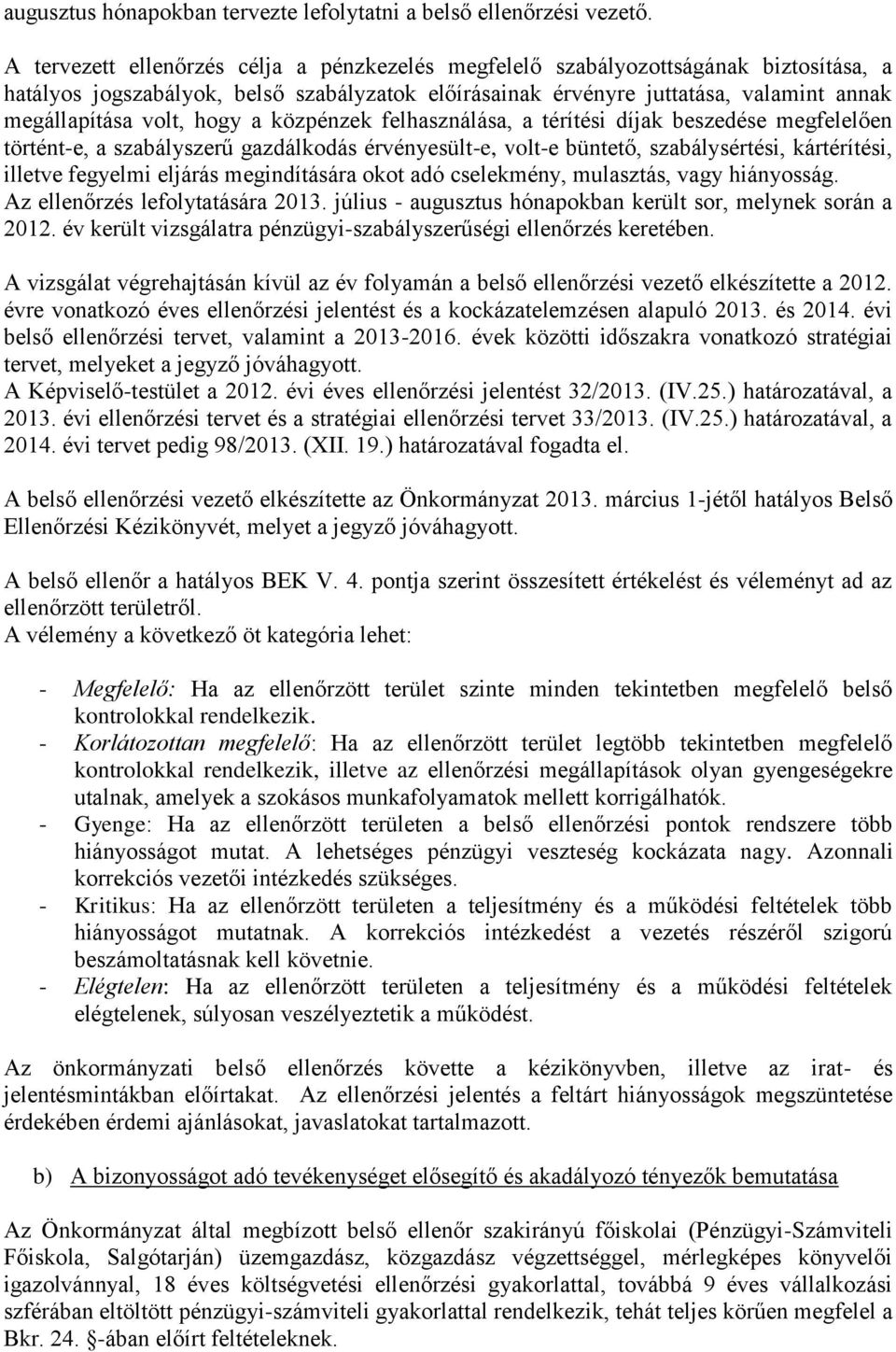 hogy a közpénzek felhasználása, a térítési díjak beszedése megfelelően történt-e, a szabályszerű gazdálkodás érvényesült-e, volt-e büntető, szabálysértési, kártérítési, illetve fegyelmi eljárás